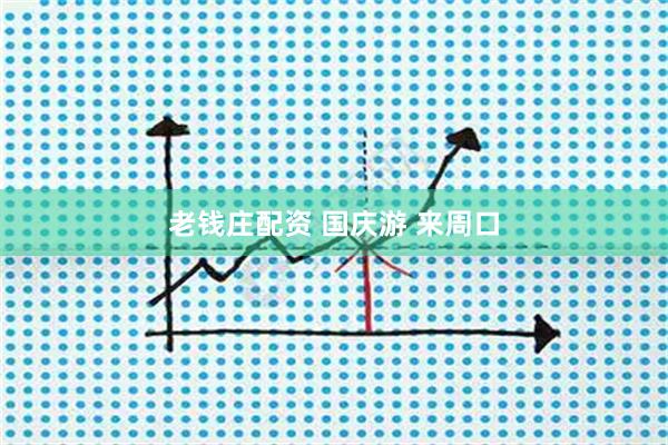 老钱庄配资 国庆游 来周口