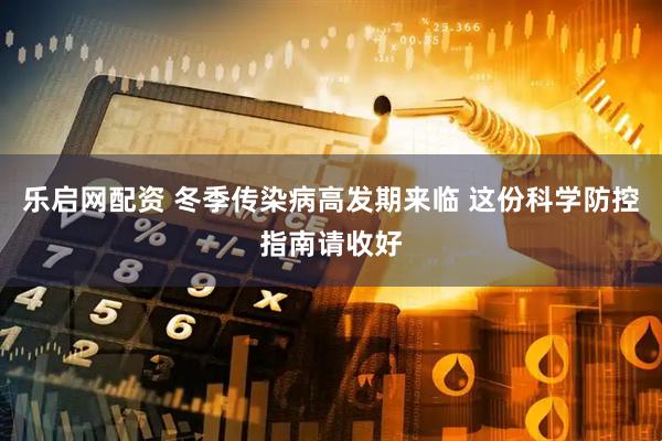 乐启网配资 冬季传染病高发期来临 这份科学防控指南请收好